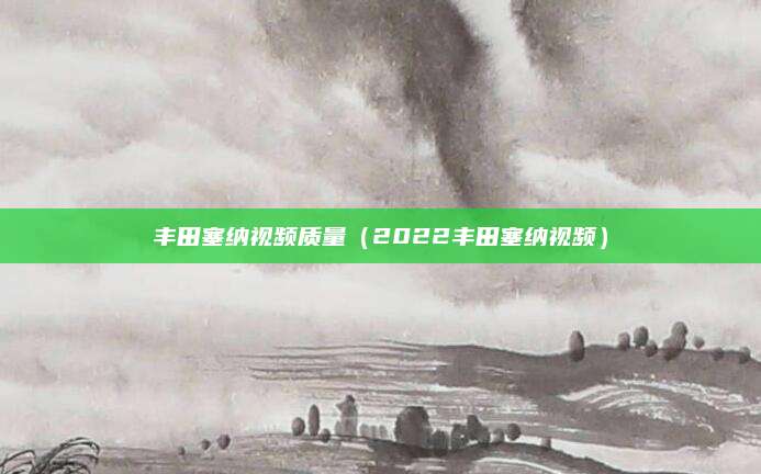 丰田塞纳视频质量(2022丰田塞纳视频)