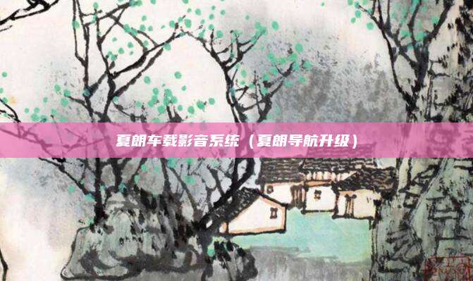 夏朗车载影音系统(夏朗导航升级)
