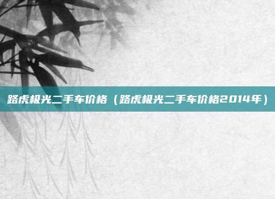 路虎极光二手车价格(路虎极光二手车价格2014年)