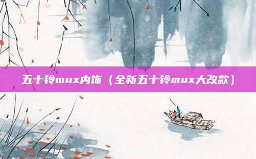 五十铃mux内饰(全新五十铃mux大改款)