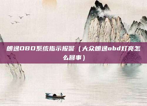 朗逸OBD系统指示报警（大众朗逸obd灯亮怎么回事）