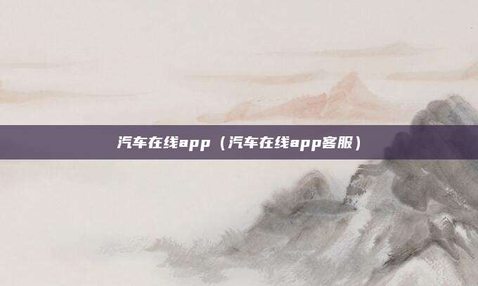 汽车在线app(汽车在线app客服)