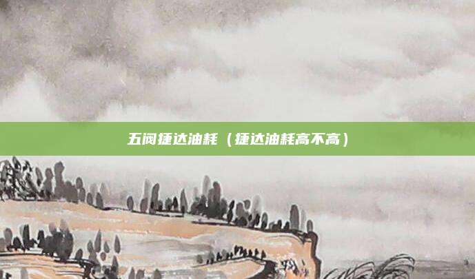 五阀捷达油耗(捷达油耗高不高)
