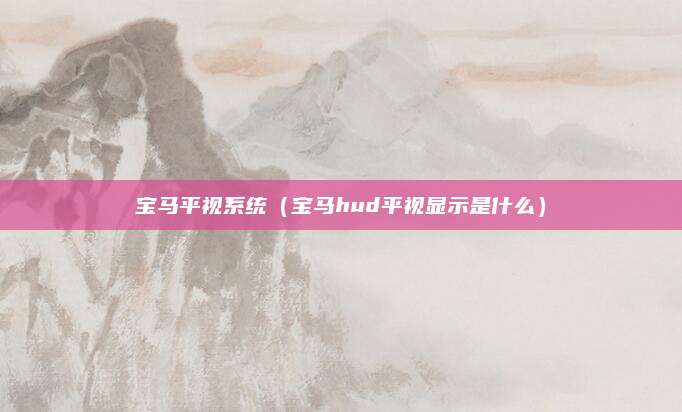 宝马平视系统(宝马hud平视显示是什么)