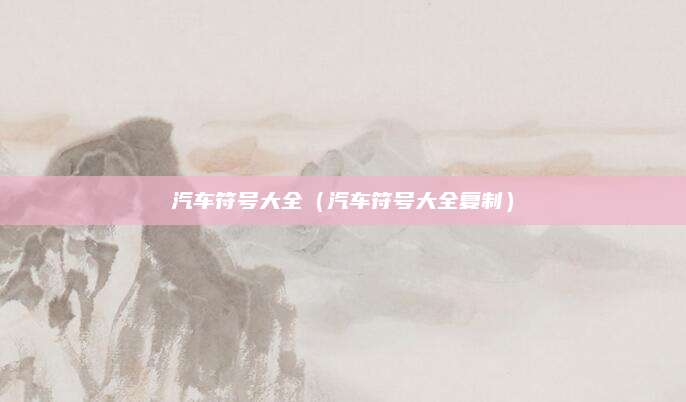 汽车符号大全(汽车符号大全复制)