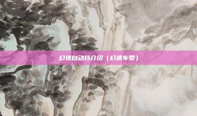 幻速自动挡介绍（幻速车型）