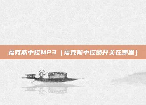 福克斯中控MP3(福克斯中控锁开关在哪里)