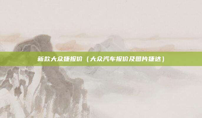 新款大众捷报价(大众汽车报价及图片捷达)