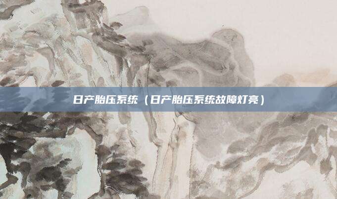 日产胎压系统(日产胎压系统故障灯亮)