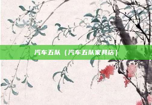 汽车五队（汽车五队家具店）