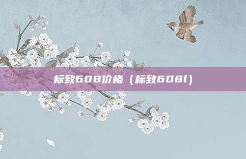 标致608价格(标致608l)
