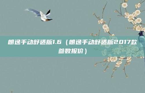 朗逸手动舒适版1.6（朗逸手动舒适版2017款参数报价）