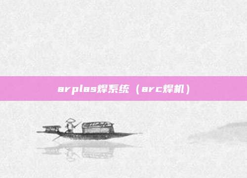 arplas焊系统(arc焊机)