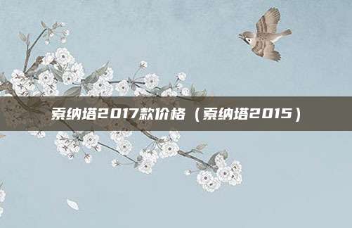 索纳塔2017款价格（索纳塔2015）