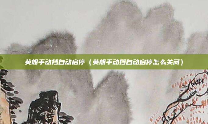 英朗手动挡自动启停(英朗手动挡自动启停怎么关闭)