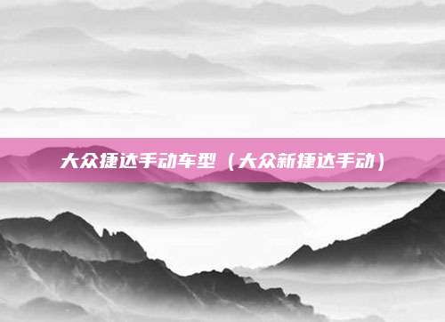 大众捷达手动车型(大众新捷达手动)