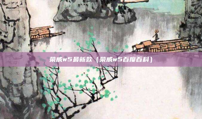荣威w5最新款(荣威w5百度百科)