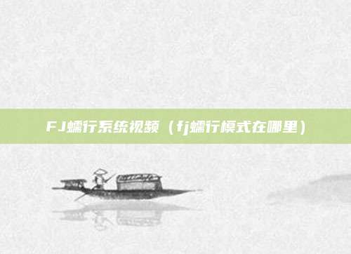 FJ蠕行系统视频(fj蠕行模式在哪里)