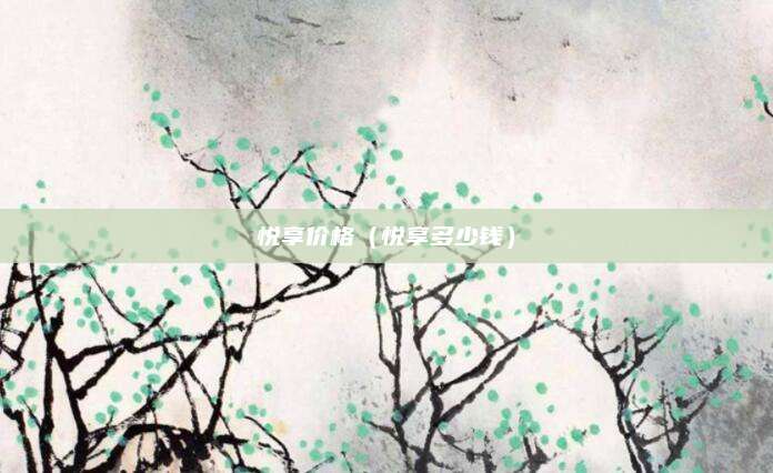 悦享价格(悦享多少钱)