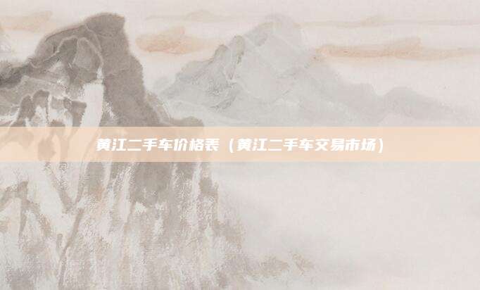 黄江二手车价格表(黄江二手车交易市场)