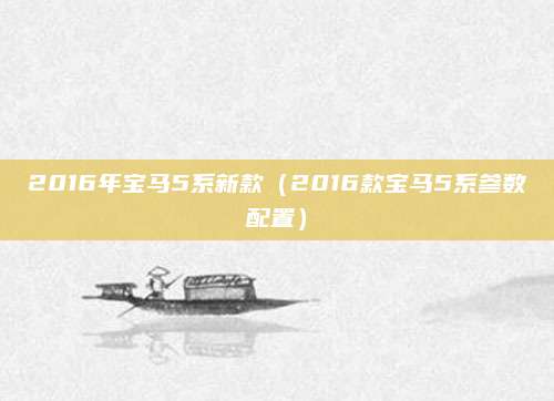 2016年宝马5系新款(2016款宝马5系参数配置)