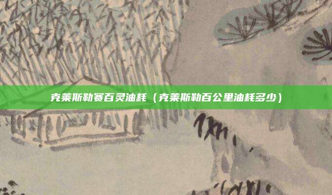 克莱斯勒赛百灵油耗(克莱斯勒百公里油耗多少)