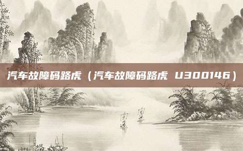 汽车故障码路虎(汽车故障码路虎 U300146)