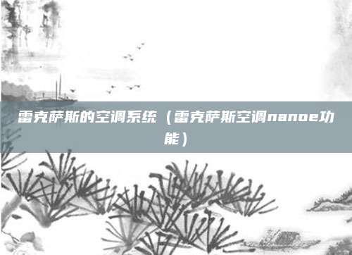 雷克萨斯的空调系统(雷克萨斯空调nanoe功能)