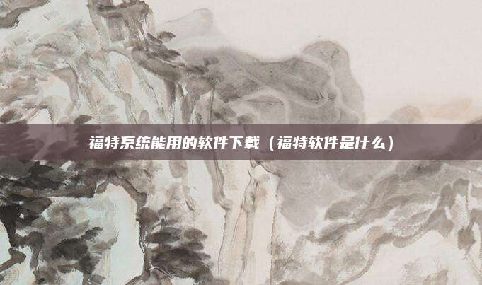 福特系统能用的软件下载(福特软件是什么)