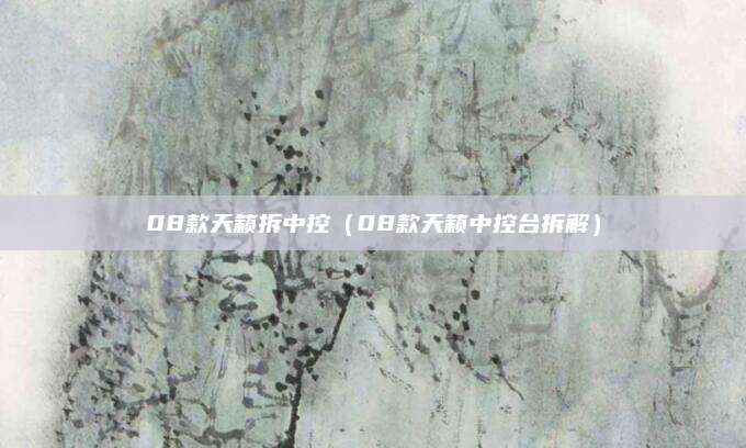08款天籁拆中控(08款天籁中控台拆解)