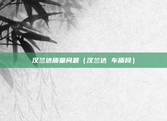 汉兰达质量问题(汉兰达 车质网)