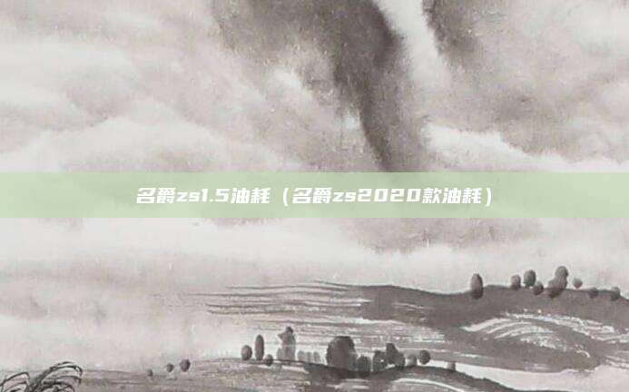 名爵zs1.5油耗(名爵zs2020款油耗)