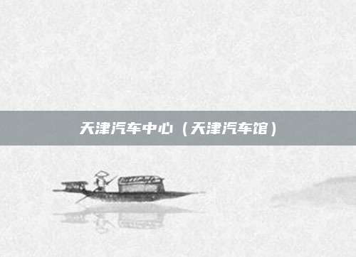 天津汽车中心(天津汽车馆)