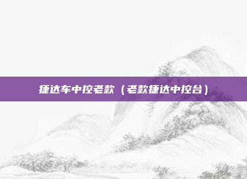 捷达车中控老款(老款捷达中控台)