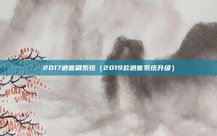 2017逍客刷系统(2019款逍客系统升级)