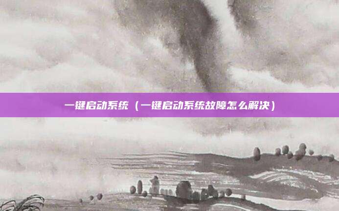一键启动系统(一键启动系统故障怎么解决)