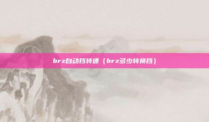 brz自动挡转速（brz多少转换挡）