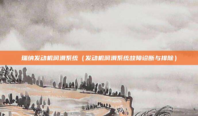瑞纳发动机润滑系统（发动机润滑系统故障诊断与排除）