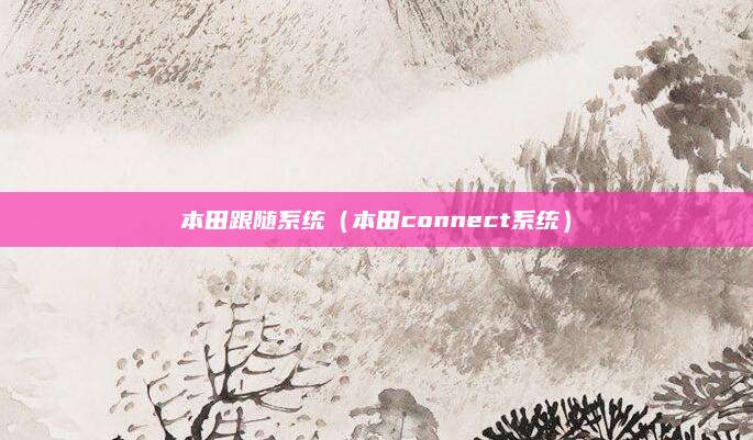 本田跟随系统(本田connect系统)