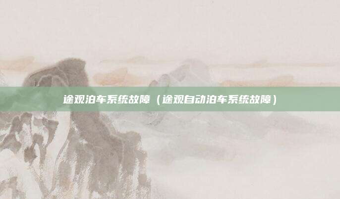 途观泊车系统故障(途观自动泊车系统故障)