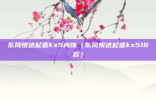 东风悦达起亚kx5内饰(东风悦达起亚kx516款)