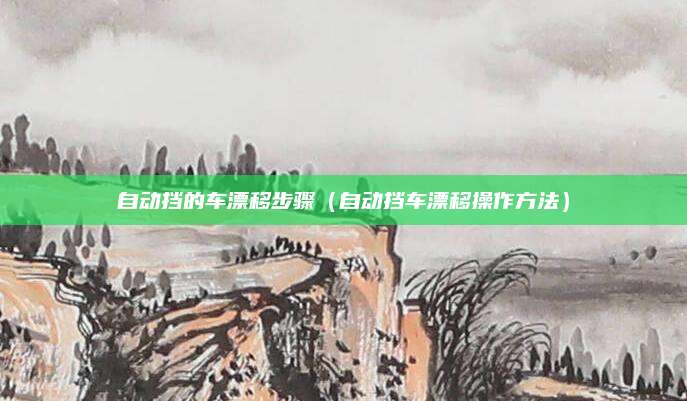 自动挡的车漂移步骤（自动挡车漂移操作方法）