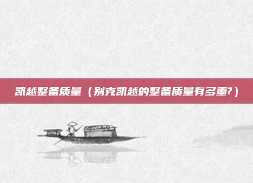 凯越整备质量(别克凯越的整备质量有多重?)