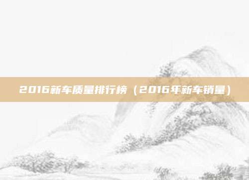2016新车质量排行榜（2016年新车销量）