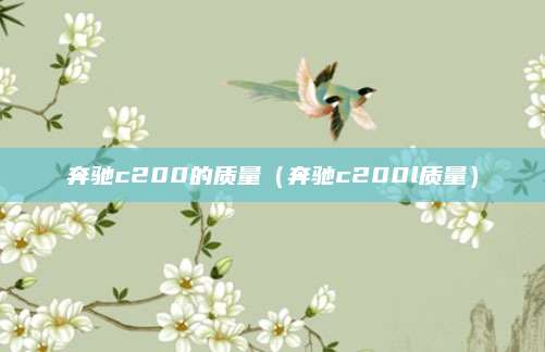 奔驰c200的质量(奔驰c200l质量)