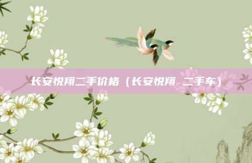 长安悦翔二手价格（长安悦翔 二手车）