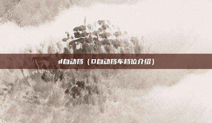 d自动挡(D自动挡车档位介绍)