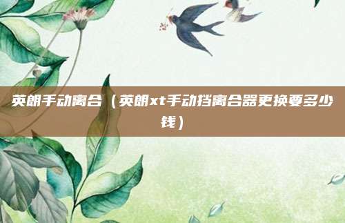 英朗手动离合(英朗xt手动挡离合器更换要多少钱)