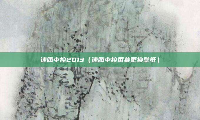 速腾中控2013(速腾中控屏幕更换壁纸)