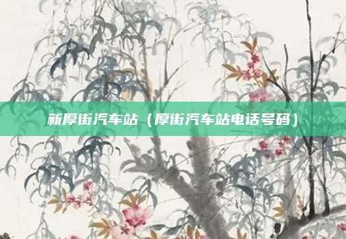 新厚街汽车站(厚街汽车站电话号码)